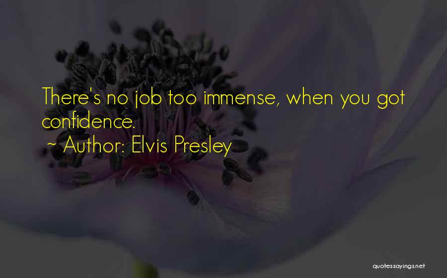 Elvis Presley Quotes: There's No Job Too Immense, When You Got Confidence.