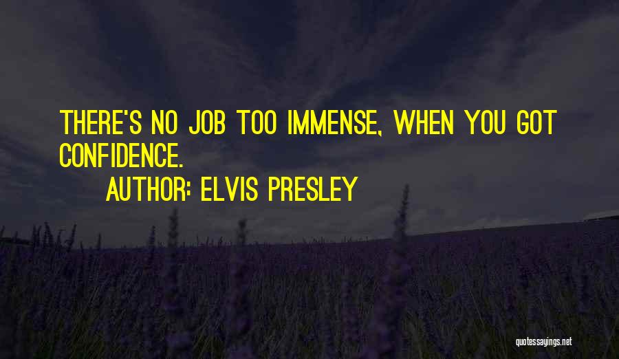 Elvis Presley Quotes: There's No Job Too Immense, When You Got Confidence.