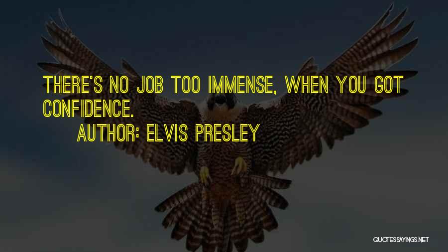 Elvis Presley Quotes: There's No Job Too Immense, When You Got Confidence.