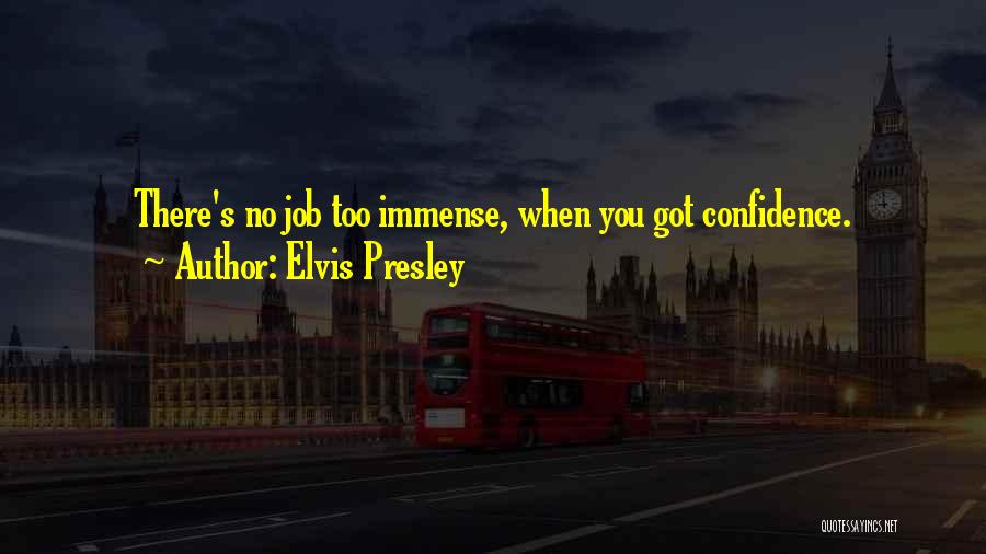 Elvis Presley Quotes: There's No Job Too Immense, When You Got Confidence.