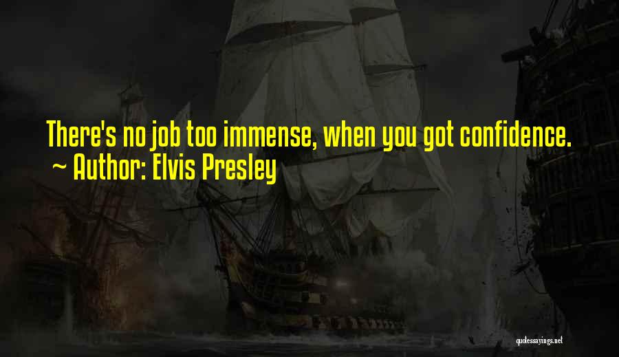 Elvis Presley Quotes: There's No Job Too Immense, When You Got Confidence.