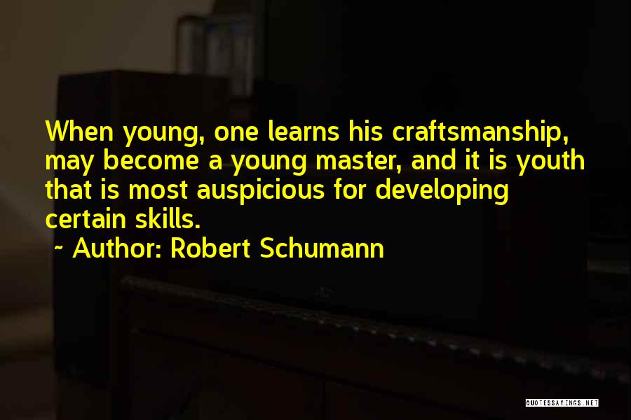 Robert Schumann Quotes: When Young, One Learns His Craftsmanship, May Become A Young Master, And It Is Youth That Is Most Auspicious For