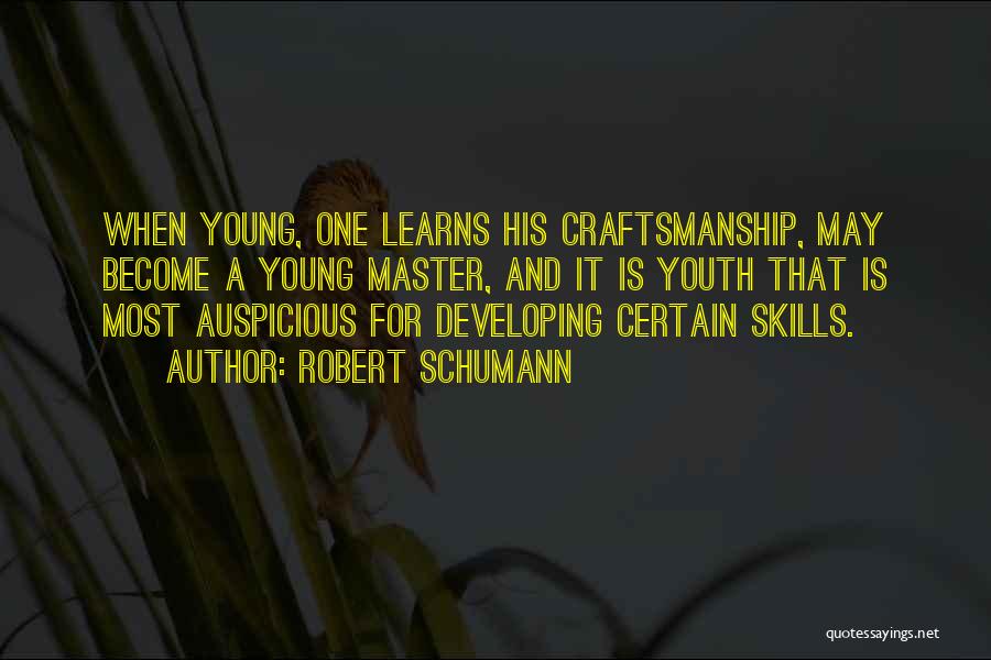 Robert Schumann Quotes: When Young, One Learns His Craftsmanship, May Become A Young Master, And It Is Youth That Is Most Auspicious For