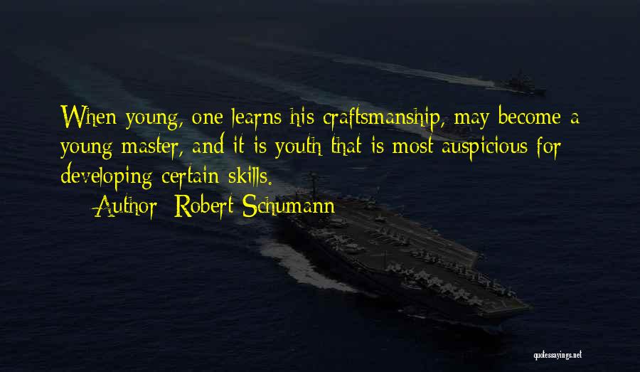 Robert Schumann Quotes: When Young, One Learns His Craftsmanship, May Become A Young Master, And It Is Youth That Is Most Auspicious For