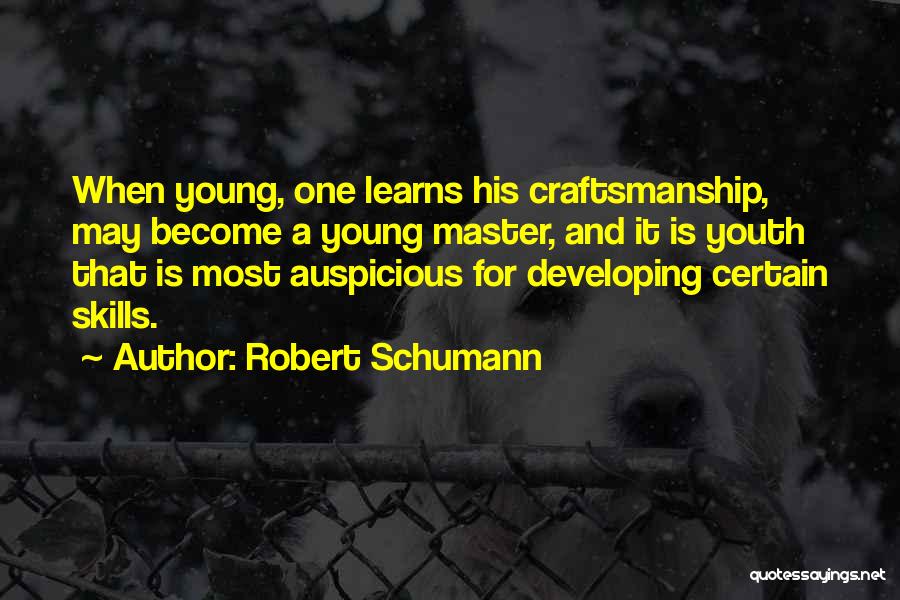 Robert Schumann Quotes: When Young, One Learns His Craftsmanship, May Become A Young Master, And It Is Youth That Is Most Auspicious For