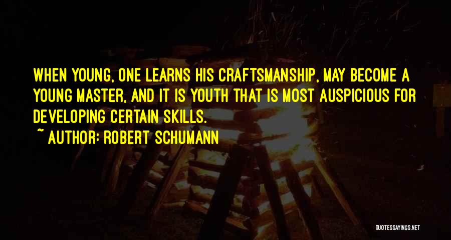 Robert Schumann Quotes: When Young, One Learns His Craftsmanship, May Become A Young Master, And It Is Youth That Is Most Auspicious For