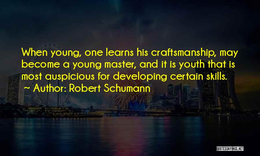 Robert Schumann Quotes: When Young, One Learns His Craftsmanship, May Become A Young Master, And It Is Youth That Is Most Auspicious For