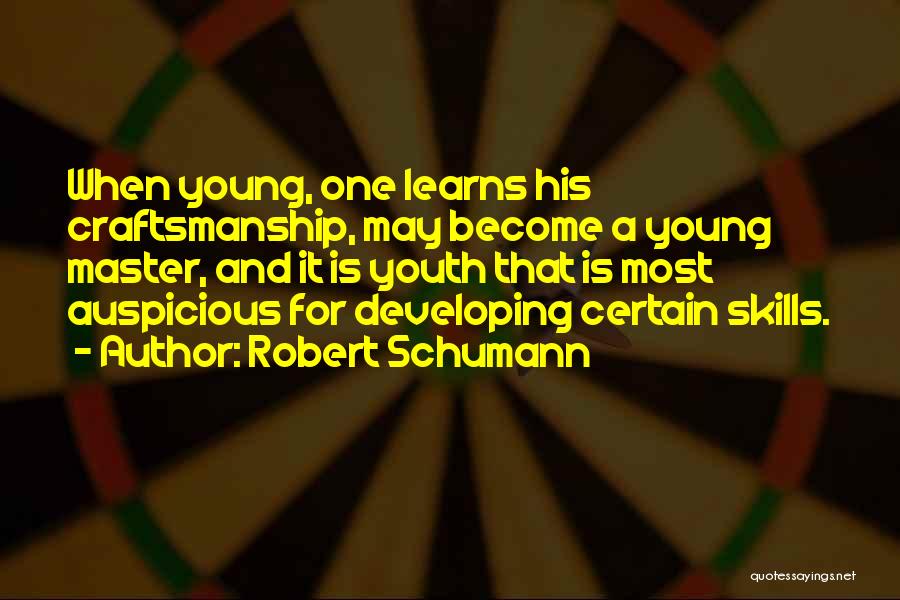 Robert Schumann Quotes: When Young, One Learns His Craftsmanship, May Become A Young Master, And It Is Youth That Is Most Auspicious For