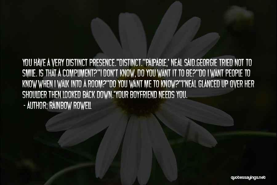 Rainbow Rowell Quotes: You Have A Very Distinct Presence.''distinct.''palpable,' Neal Said.georgie Tried Not To Smile. Is That A Compliment?''i Don't Know, Do You