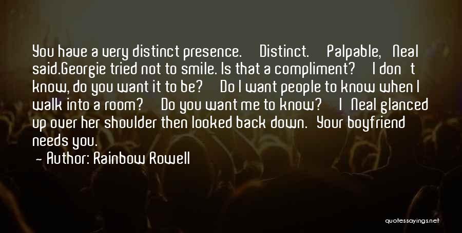 Rainbow Rowell Quotes: You Have A Very Distinct Presence.''distinct.''palpable,' Neal Said.georgie Tried Not To Smile. Is That A Compliment?''i Don't Know, Do You