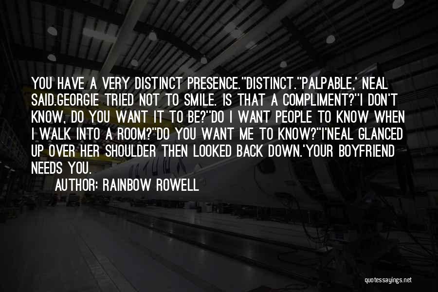 Rainbow Rowell Quotes: You Have A Very Distinct Presence.''distinct.''palpable,' Neal Said.georgie Tried Not To Smile. Is That A Compliment?''i Don't Know, Do You