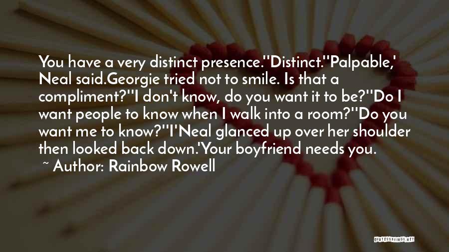 Rainbow Rowell Quotes: You Have A Very Distinct Presence.''distinct.''palpable,' Neal Said.georgie Tried Not To Smile. Is That A Compliment?''i Don't Know, Do You