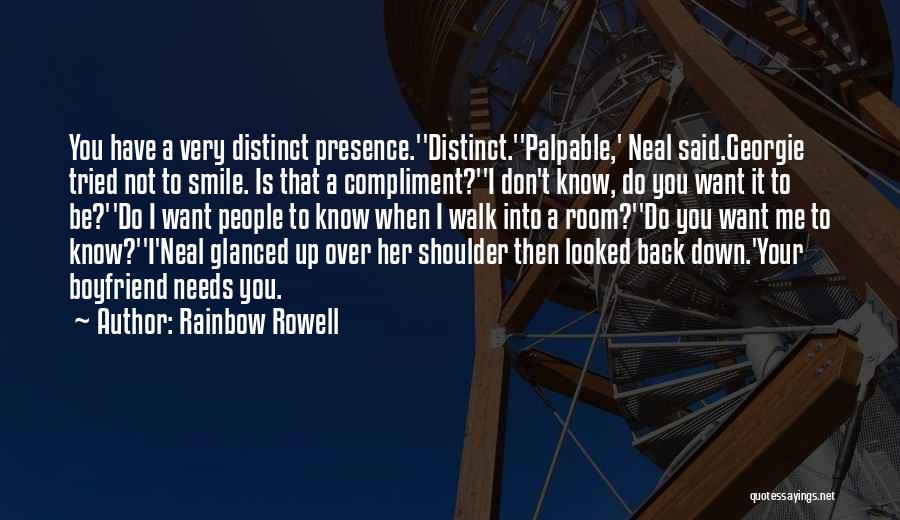 Rainbow Rowell Quotes: You Have A Very Distinct Presence.''distinct.''palpable,' Neal Said.georgie Tried Not To Smile. Is That A Compliment?''i Don't Know, Do You