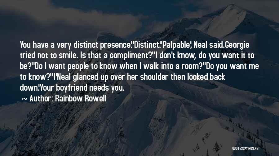 Rainbow Rowell Quotes: You Have A Very Distinct Presence.''distinct.''palpable,' Neal Said.georgie Tried Not To Smile. Is That A Compliment?''i Don't Know, Do You