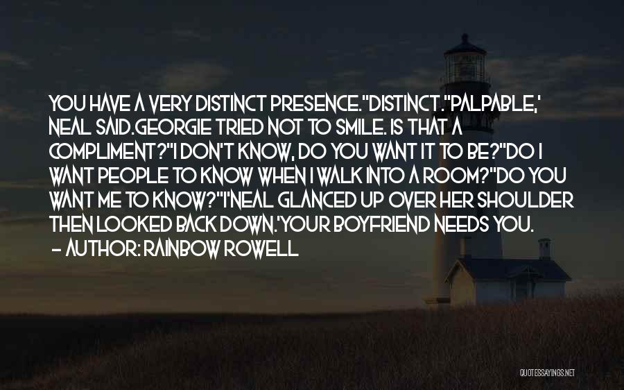 Rainbow Rowell Quotes: You Have A Very Distinct Presence.''distinct.''palpable,' Neal Said.georgie Tried Not To Smile. Is That A Compliment?''i Don't Know, Do You