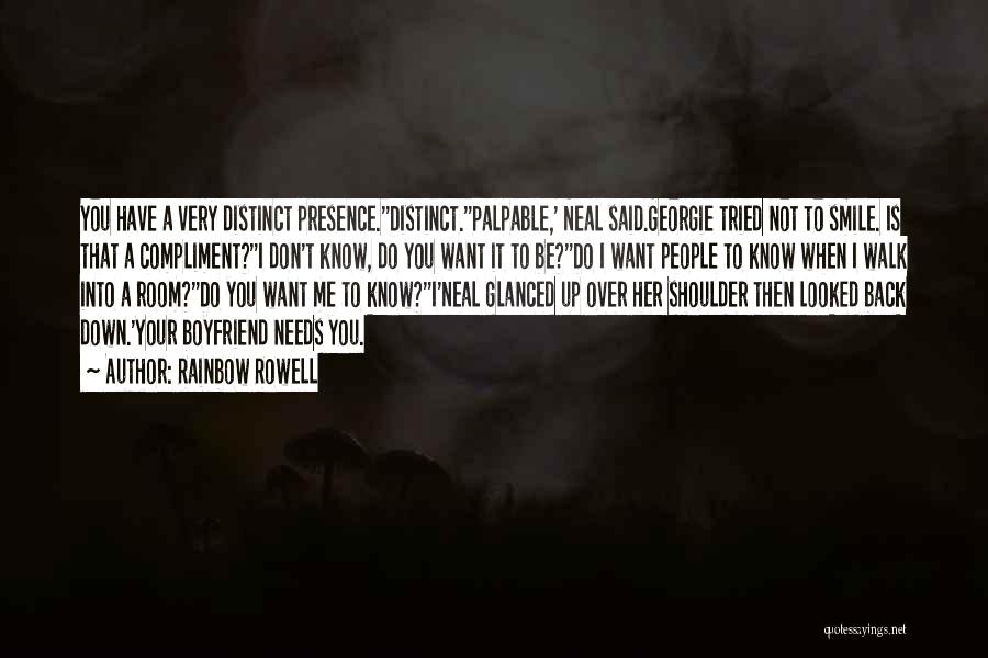 Rainbow Rowell Quotes: You Have A Very Distinct Presence.''distinct.''palpable,' Neal Said.georgie Tried Not To Smile. Is That A Compliment?''i Don't Know, Do You