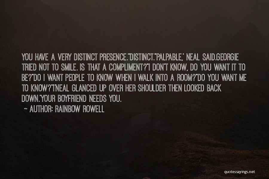 Rainbow Rowell Quotes: You Have A Very Distinct Presence.''distinct.''palpable,' Neal Said.georgie Tried Not To Smile. Is That A Compliment?''i Don't Know, Do You