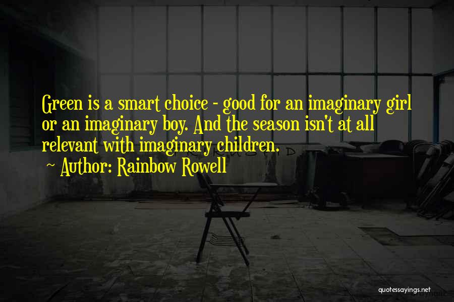 Rainbow Rowell Quotes: Green Is A Smart Choice - Good For An Imaginary Girl Or An Imaginary Boy. And The Season Isn't At
