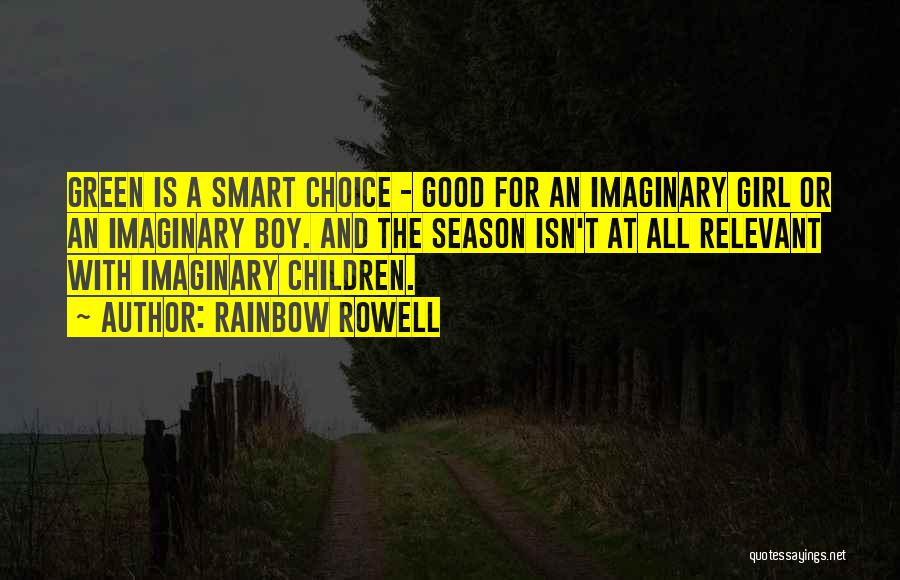 Rainbow Rowell Quotes: Green Is A Smart Choice - Good For An Imaginary Girl Or An Imaginary Boy. And The Season Isn't At