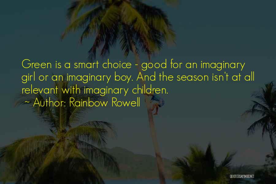Rainbow Rowell Quotes: Green Is A Smart Choice - Good For An Imaginary Girl Or An Imaginary Boy. And The Season Isn't At
