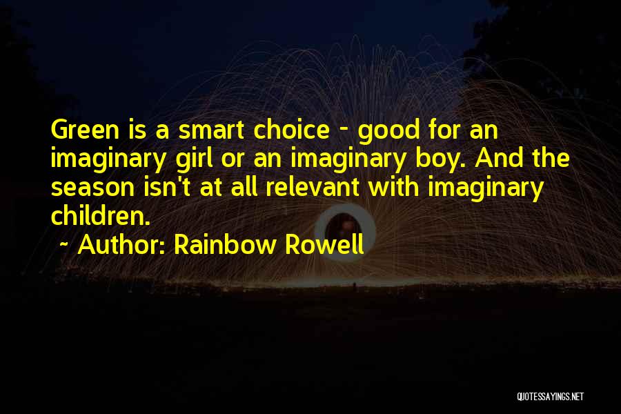 Rainbow Rowell Quotes: Green Is A Smart Choice - Good For An Imaginary Girl Or An Imaginary Boy. And The Season Isn't At