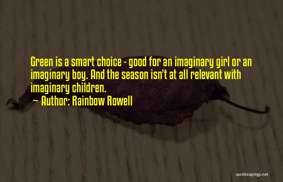 Rainbow Rowell Quotes: Green Is A Smart Choice - Good For An Imaginary Girl Or An Imaginary Boy. And The Season Isn't At