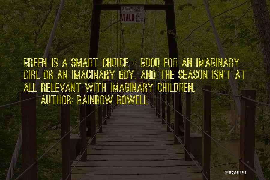 Rainbow Rowell Quotes: Green Is A Smart Choice - Good For An Imaginary Girl Or An Imaginary Boy. And The Season Isn't At