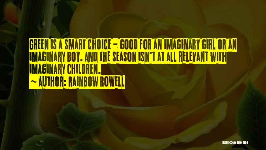 Rainbow Rowell Quotes: Green Is A Smart Choice - Good For An Imaginary Girl Or An Imaginary Boy. And The Season Isn't At