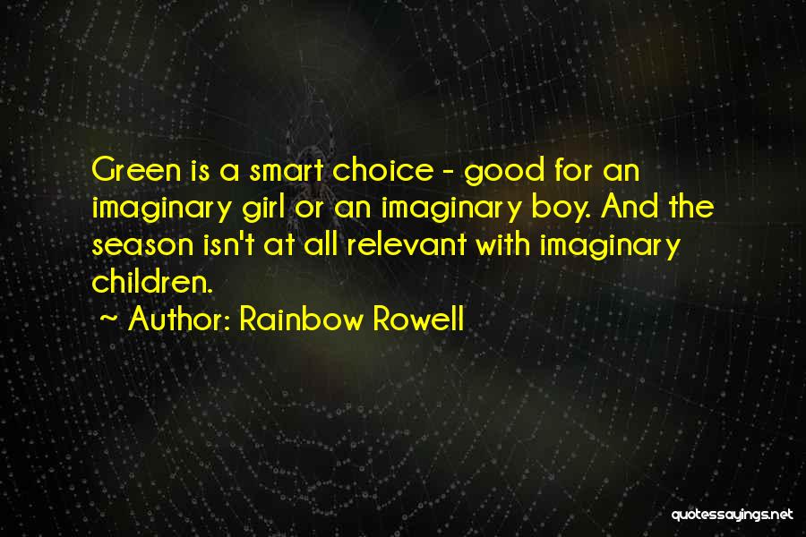 Rainbow Rowell Quotes: Green Is A Smart Choice - Good For An Imaginary Girl Or An Imaginary Boy. And The Season Isn't At