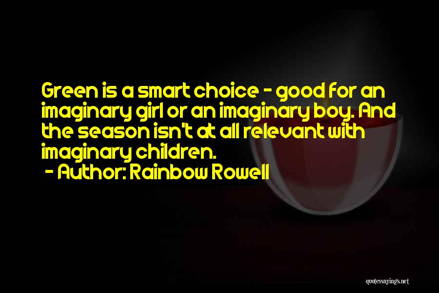 Rainbow Rowell Quotes: Green Is A Smart Choice - Good For An Imaginary Girl Or An Imaginary Boy. And The Season Isn't At