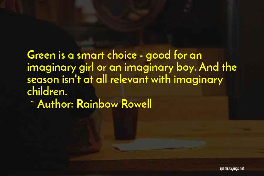 Rainbow Rowell Quotes: Green Is A Smart Choice - Good For An Imaginary Girl Or An Imaginary Boy. And The Season Isn't At