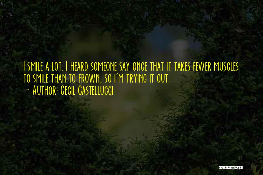 Cecil Castellucci Quotes: I Smile A Lot. I Heard Someone Say Once That It Takes Fewer Muscles To Smile Than To Frown, So