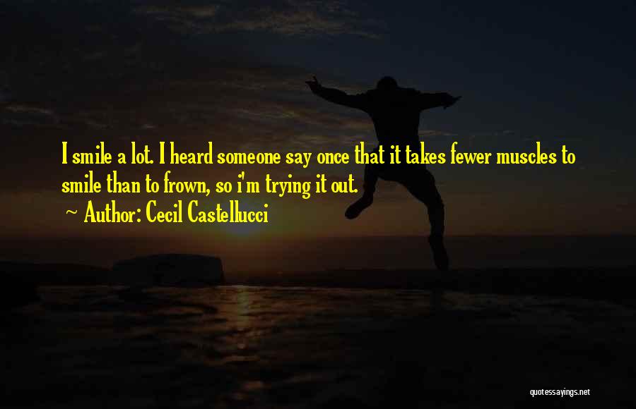 Cecil Castellucci Quotes: I Smile A Lot. I Heard Someone Say Once That It Takes Fewer Muscles To Smile Than To Frown, So