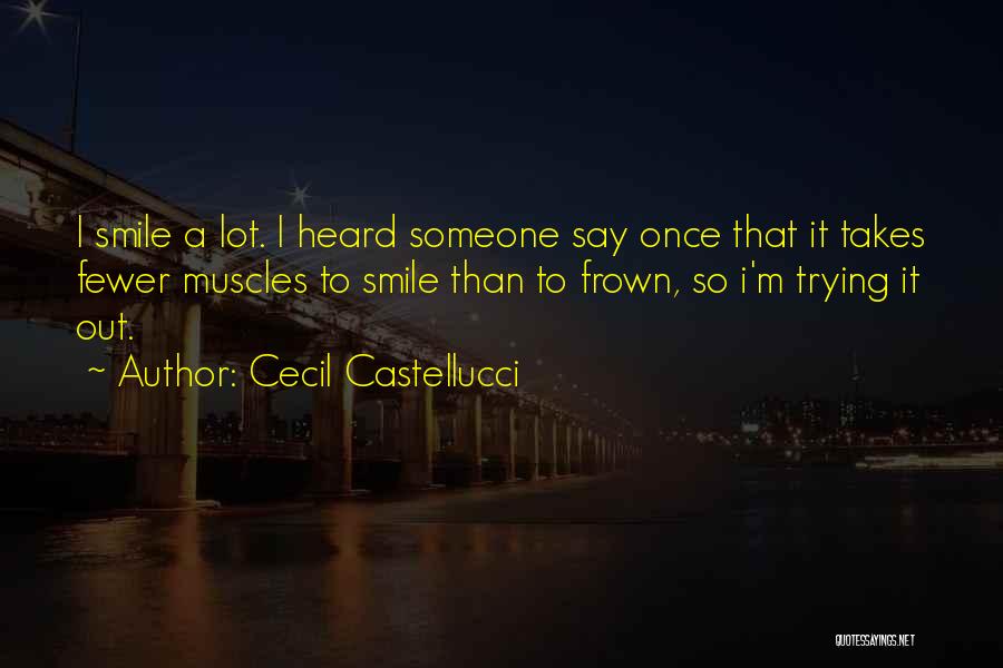 Cecil Castellucci Quotes: I Smile A Lot. I Heard Someone Say Once That It Takes Fewer Muscles To Smile Than To Frown, So