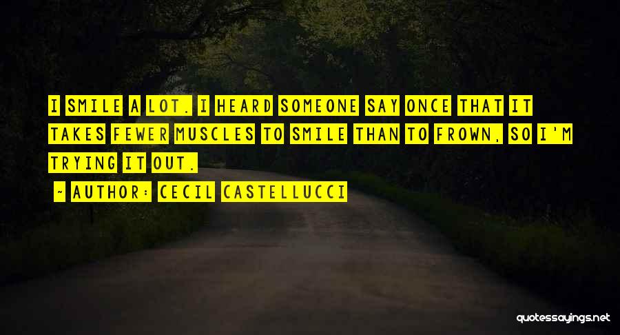 Cecil Castellucci Quotes: I Smile A Lot. I Heard Someone Say Once That It Takes Fewer Muscles To Smile Than To Frown, So