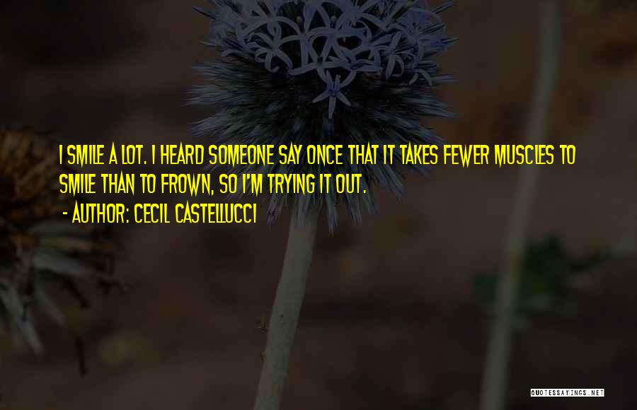 Cecil Castellucci Quotes: I Smile A Lot. I Heard Someone Say Once That It Takes Fewer Muscles To Smile Than To Frown, So