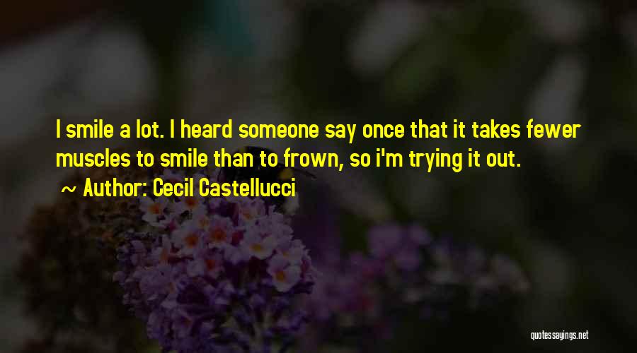 Cecil Castellucci Quotes: I Smile A Lot. I Heard Someone Say Once That It Takes Fewer Muscles To Smile Than To Frown, So