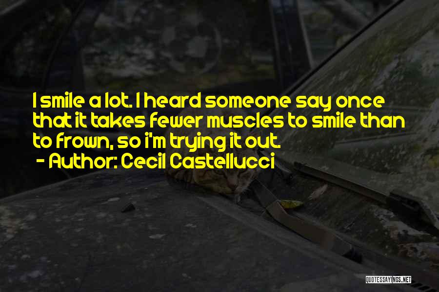 Cecil Castellucci Quotes: I Smile A Lot. I Heard Someone Say Once That It Takes Fewer Muscles To Smile Than To Frown, So