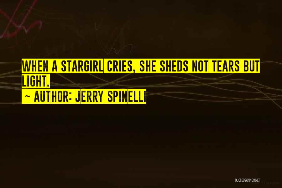 Jerry Spinelli Quotes: When A Stargirl Cries, She Sheds Not Tears But Light.