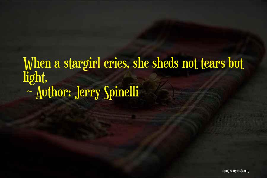 Jerry Spinelli Quotes: When A Stargirl Cries, She Sheds Not Tears But Light.