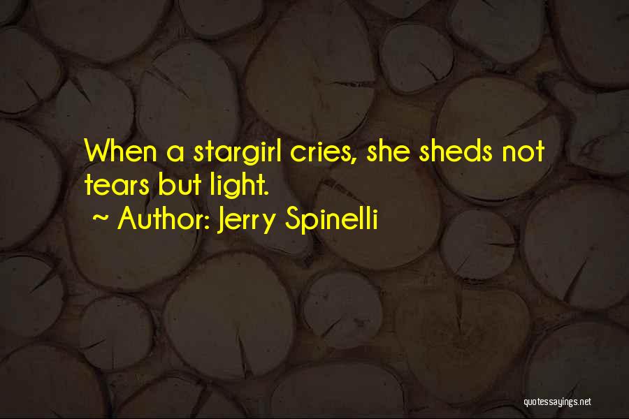 Jerry Spinelli Quotes: When A Stargirl Cries, She Sheds Not Tears But Light.