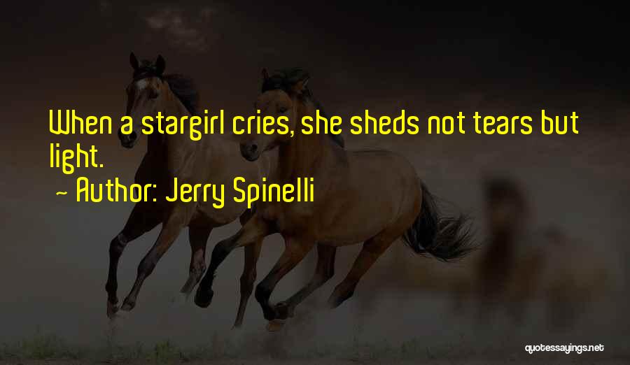 Jerry Spinelli Quotes: When A Stargirl Cries, She Sheds Not Tears But Light.