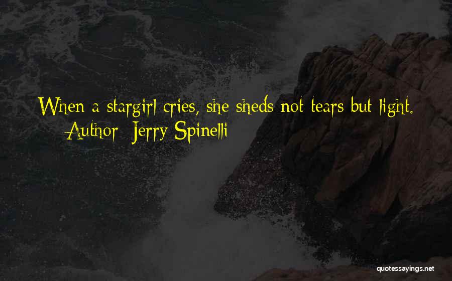 Jerry Spinelli Quotes: When A Stargirl Cries, She Sheds Not Tears But Light.