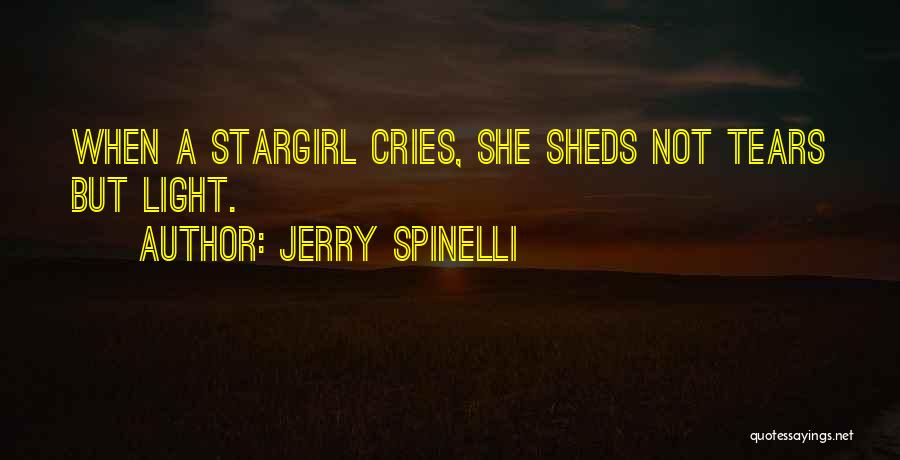 Jerry Spinelli Quotes: When A Stargirl Cries, She Sheds Not Tears But Light.