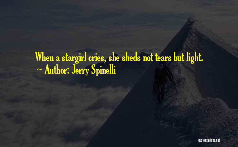 Jerry Spinelli Quotes: When A Stargirl Cries, She Sheds Not Tears But Light.