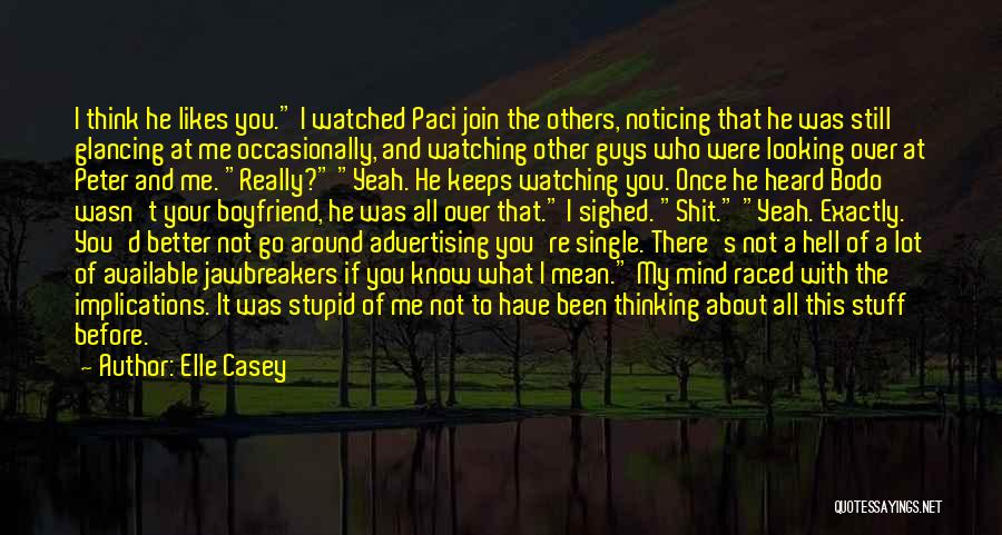 Elle Casey Quotes: I Think He Likes You. I Watched Paci Join The Others, Noticing That He Was Still Glancing At Me Occasionally,