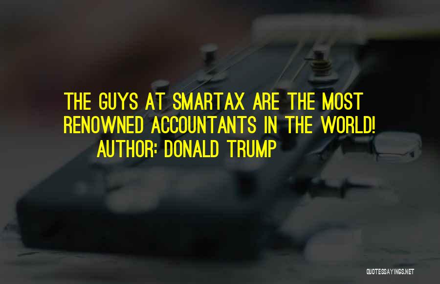 Donald Trump Quotes: The Guys At Smartax Are The Most Renowned Accountants In The World!