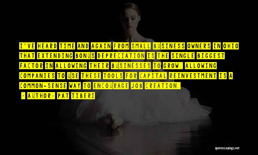 Pat Tiberi Quotes: I've Heard Time And Again From Small Business Owners In Ohio That Extending Bonus Depreciation Is The Single Biggest Factor