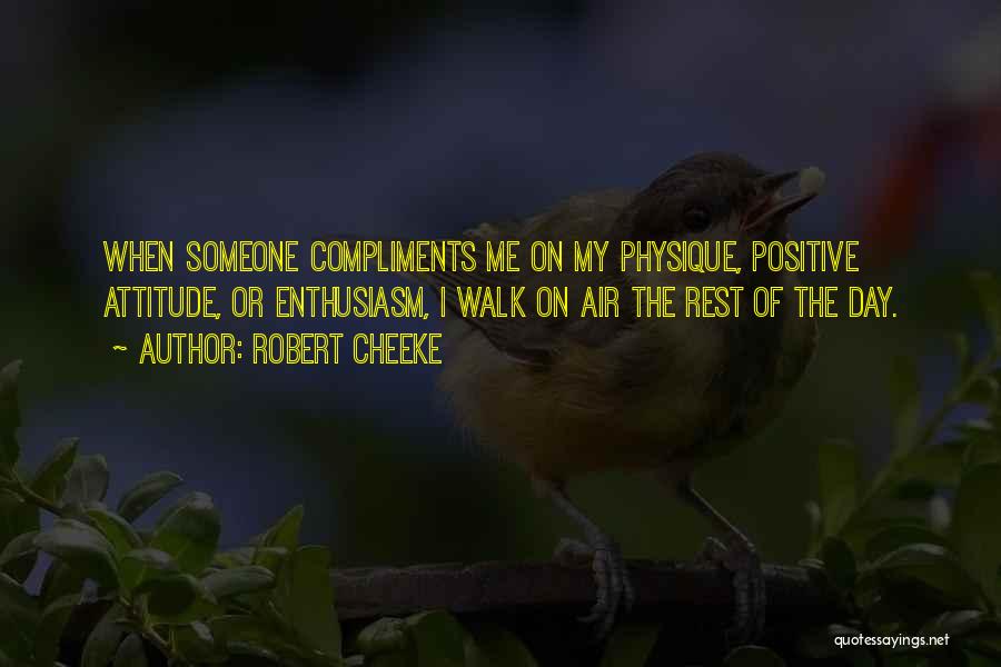 Robert Cheeke Quotes: When Someone Compliments Me On My Physique, Positive Attitude, Or Enthusiasm, I Walk On Air The Rest Of The Day.