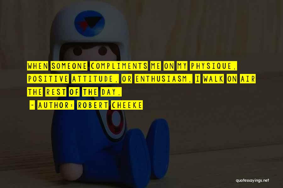 Robert Cheeke Quotes: When Someone Compliments Me On My Physique, Positive Attitude, Or Enthusiasm, I Walk On Air The Rest Of The Day.